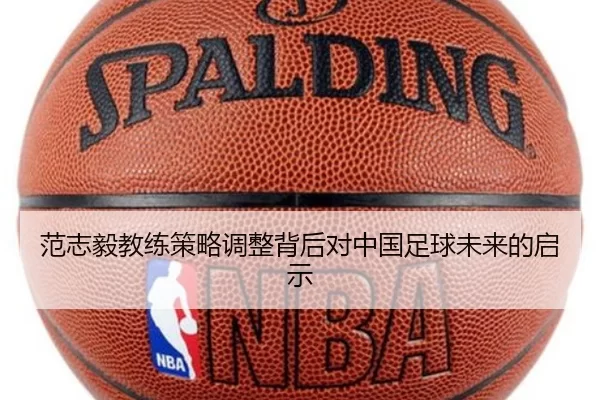 范志毅教练策略调整背后对中国足球未来的启示
